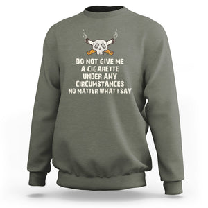 No Smoking Skull Sweatshirt Do Not Give Me A Cigarette Under Any Circumstances TS02 Military Green Printyourwear