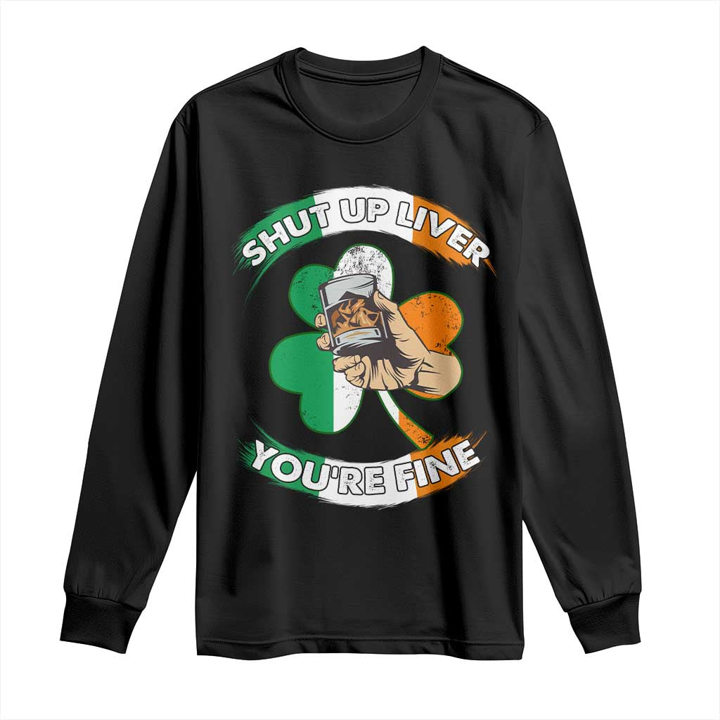 Funny St Patricks Day Long Sleeve Shirt Shut Up Liver You're Fine Drinking Team Squad TS02 Black Print Your Wear