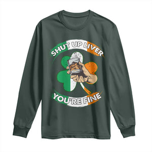 Funny St Patricks Day Long Sleeve Shirt Shut Up Liver You're Fine Drinking Team Squad TS02 Dark Forest Green Print Your Wear