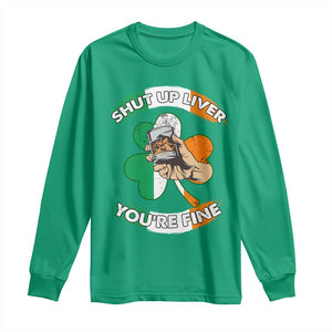 Funny St Patricks Day Long Sleeve Shirt Shut Up Liver You're Fine Drinking Team Squad TS02 Irish Green Print Your Wear