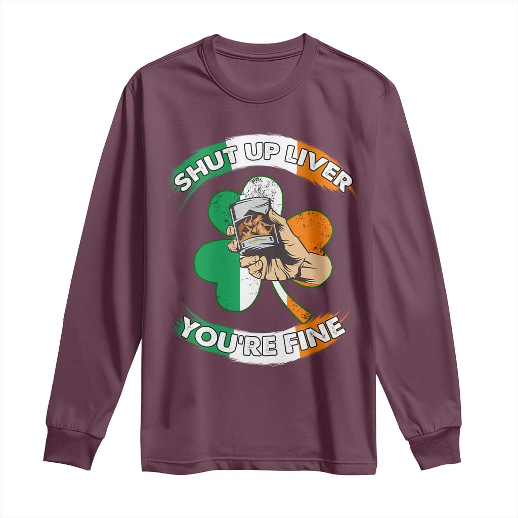 Funny St Patricks Day Long Sleeve Shirt Shut Up Liver You're Fine Drinking Team Squad TS02 Maroon Print Your Wear