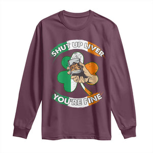 Funny St Patricks Day Long Sleeve Shirt Shut Up Liver You're Fine Drinking Team Squad TS02 Maroon Print Your Wear