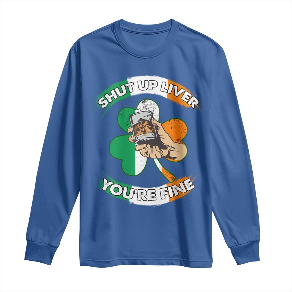 Funny St Patricks Day Long Sleeve Shirt Shut Up Liver You're Fine Drinking Team Squad TS02 Royal Blue Print Your Wear