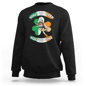 Funny St. Patricks Day Sweatshirt Shut Up Liver You're Fine Drinking Team Squad TS02 Black Printyourwear