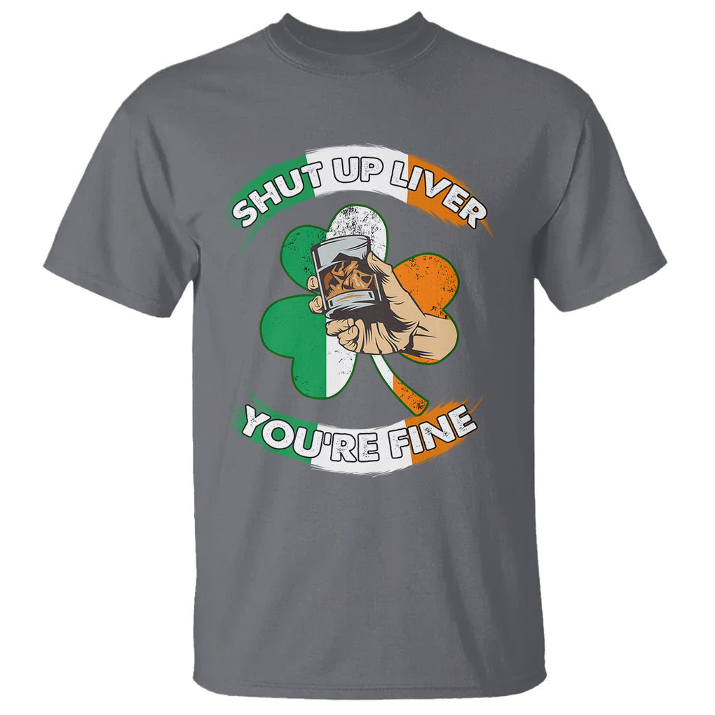 Funny St. Patricks Day T Shirt Shut Up Liver You're Fine Drinking Team Squad TS02 Charcoal Printyourwear