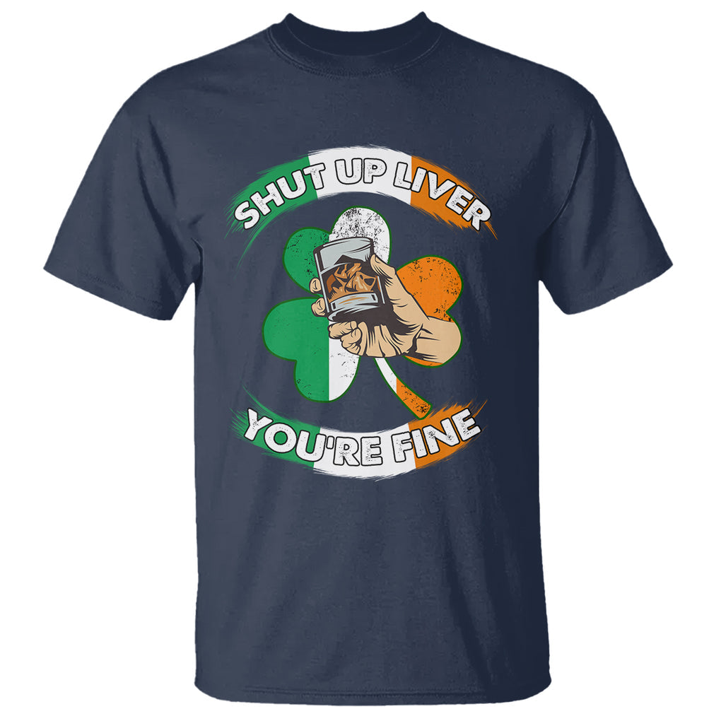Funny St. Patricks Day T Shirt Shut Up Liver You're Fine Drinking Team Squad TS02 Navy Printyourwear