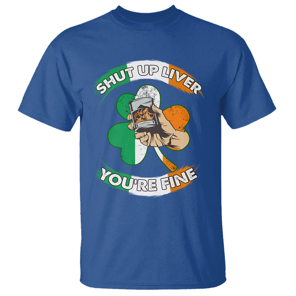 Funny St. Patricks Day T Shirt Shut Up Liver You're Fine Drinking Team Squad TS02 Royal Blue Printyourwear