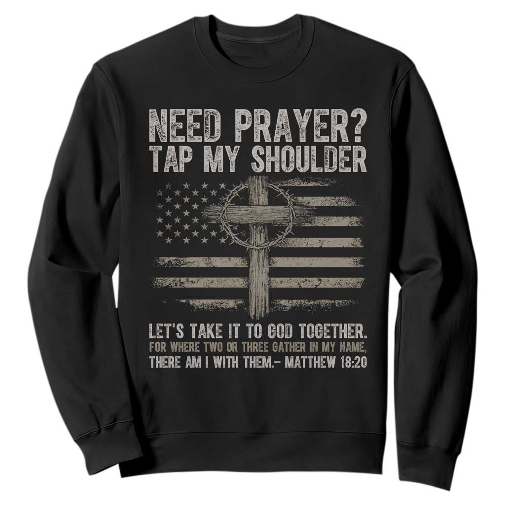 Need Prayer Tap My Shoulder Christian Patriotic Sweatshirt American Flag Cross Crown of Thorns Matthew 18:20 TS02 Black Print Your Wear