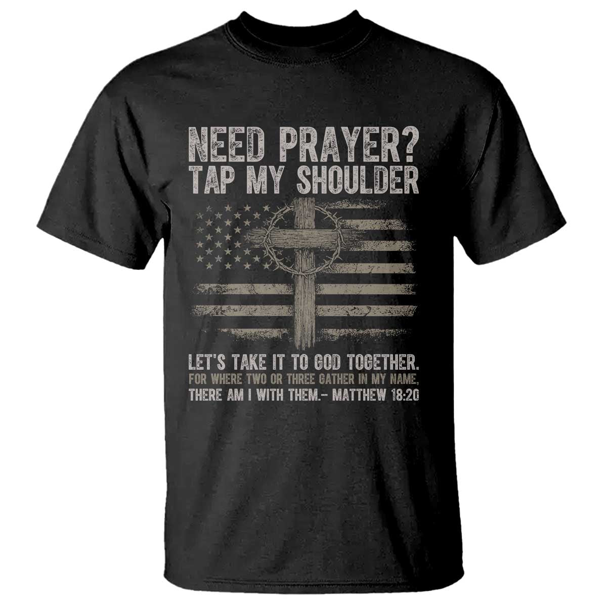 Need Prayer Tap My Shoulder Christian Patriotic T Shirt American Flag Cross Crown of Thorns Matthew 18:20 TS02 Black Print Your Wear