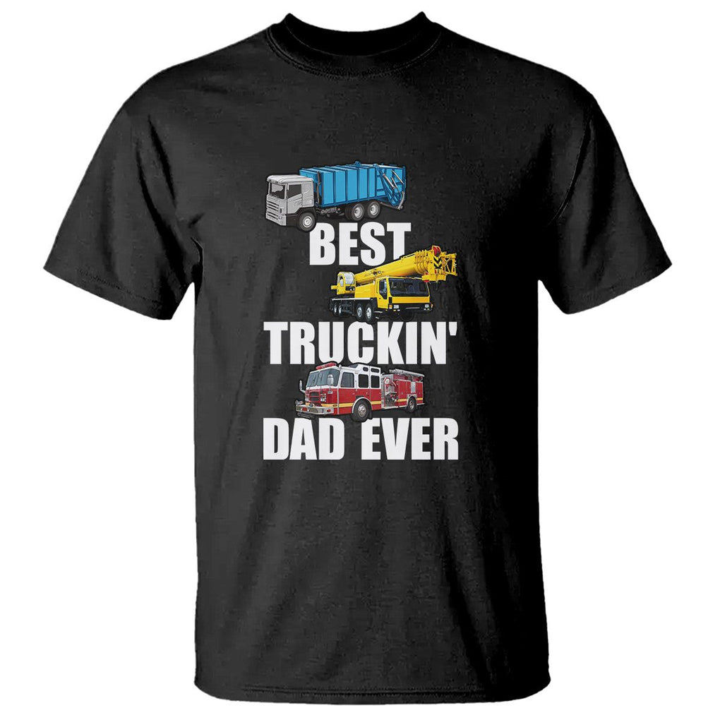 Trucker Dad T Shirt Best Trucking Dad Ever Truck Driver Father's Day TS02 Black Print Your Wear