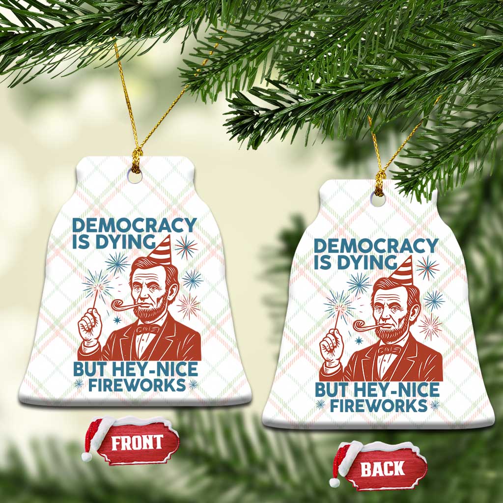 Funny 4th of July Satire Ceramic Ornament Democracy Is Dying But Hey Nice Fireworks Abe Lincoln TS02 Print Your Wear