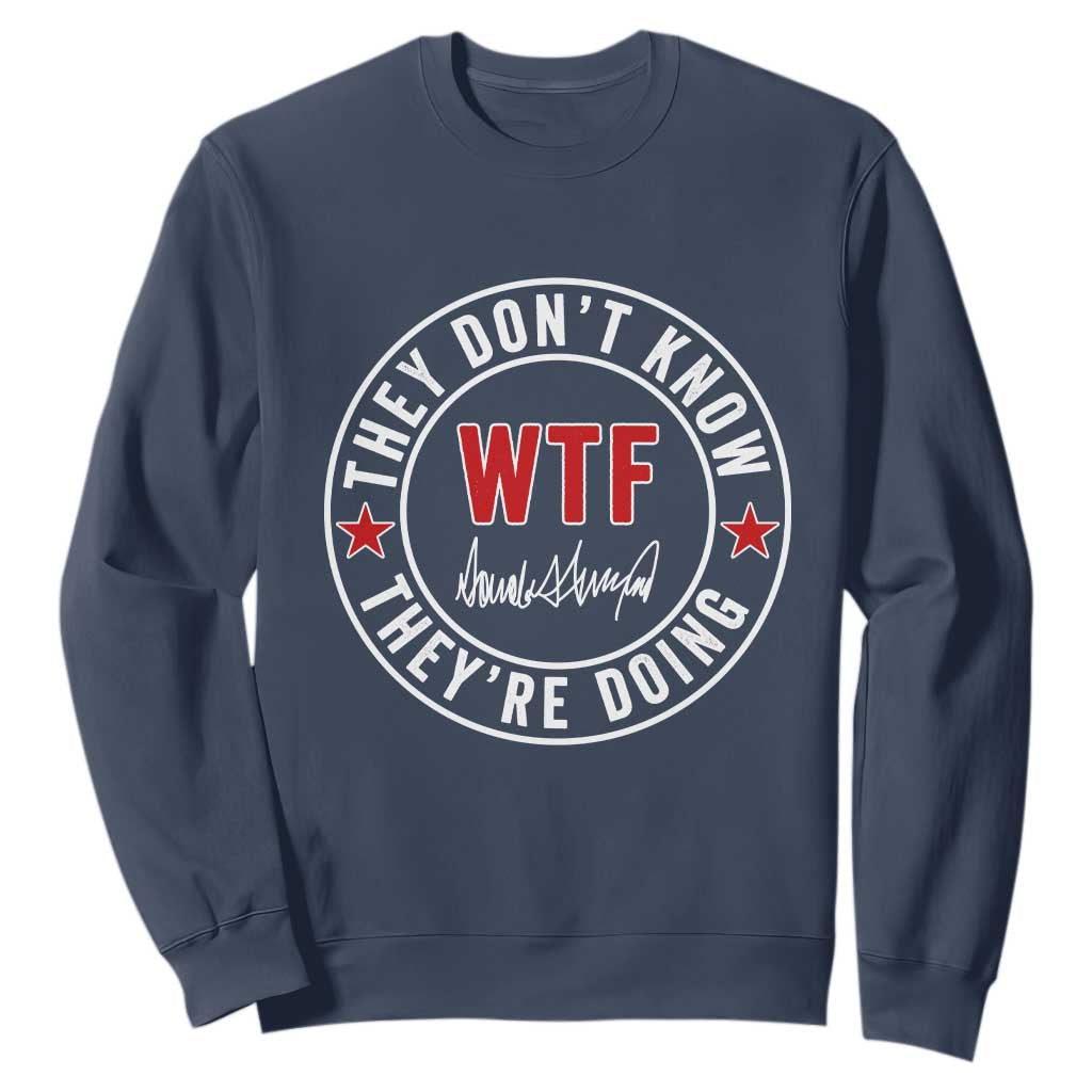 They Dont Know WTF Theyre Doing Sweatshirt Political Sarcasm TS02 Navy Print Your Wear