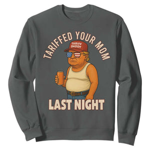 Funny Trump Tariff Daddy Sweatshirt Tariffed Your Mom Last Night Political Humor TS02 Dark Heather Print Your Wear