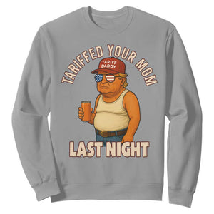 Funny Trump Tariff Daddy Sweatshirt Tariffed Your Mom Last Night Political Humor TS02 Sport Gray Print Your Wear