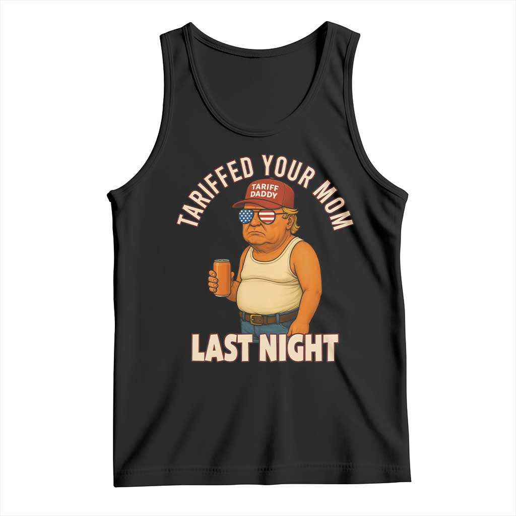 Funny Trump Tariff Daddy Tank Top Tariffed Your Mom Last Night Political Humor TS02 Black Print Your Wear