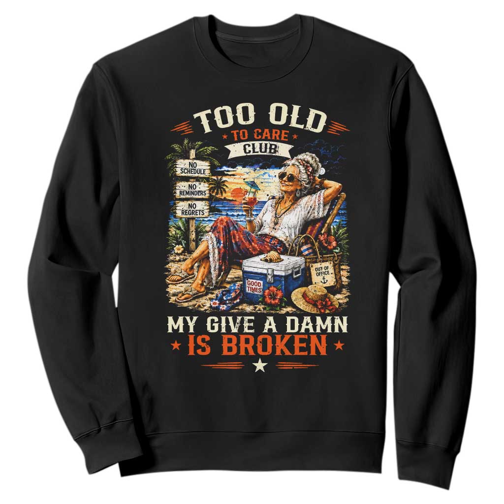Too Old To Care Club Funny Retired Woman Beach Vacation Sweatshirt My Give A Damn Is Broken IDGAF Chill Mode TS02 Black Print Your Wear