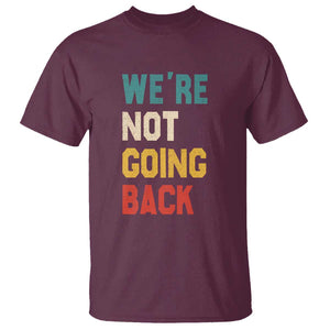 Kamala For President T Shirt We're Not Going Back Harris 2024 Support TS02 Maroon Print Your Wear