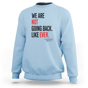 Kamala For President Sweatshirt We Are Not Going Back Like Ever Harris 2024 Support TS02 Light Blue Print Your Wear