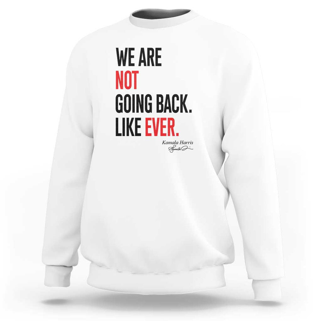 Kamala For President Sweatshirt We Are Not Going Back Like Ever Harris 2024 Support TS02 White Print Your Wear