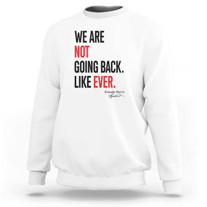 Kamala For President Sweatshirt We Are Not Going Back Like Ever Harris 2024 Support TS02 White Print Your Wear