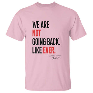 Kamala For President T Shirt We Are Not Going Back Like Ever Harris 2024 Support TS02 Light Pink Print Your Wear