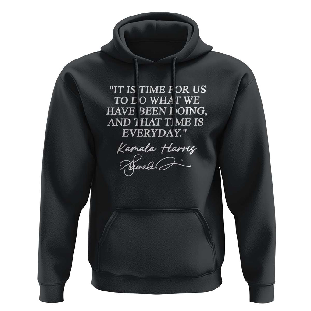 Kamala Quote Hoodie That Time Is Everyday Harris 2024 For President TS02 Black Print Your Wear