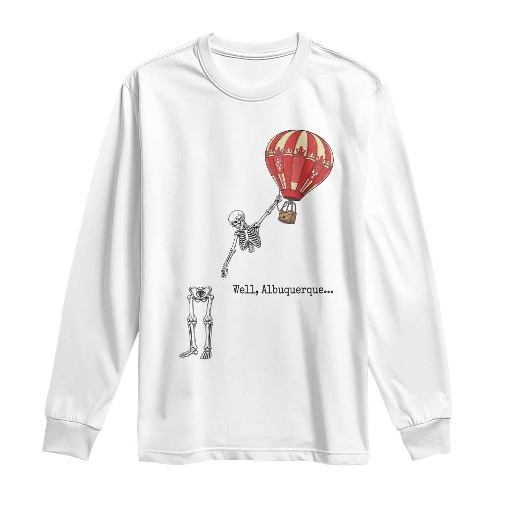Well Albuquerque Hot Air Balloon Skeleton Meme Long Sleeve Shirt Funny New Mexico Festival Travel Joke