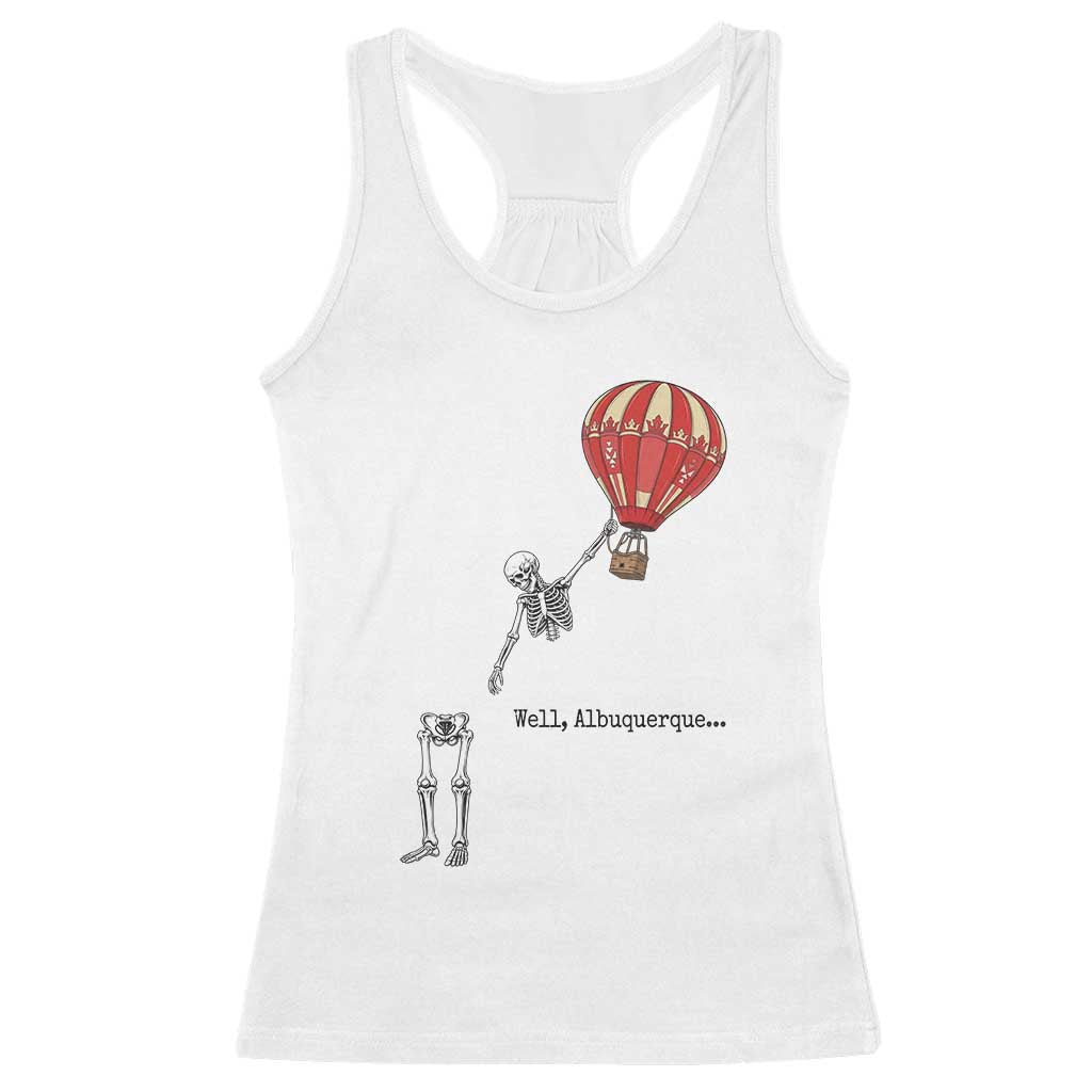 Well Albuquerque Hot Air Balloon Skeleton Meme Racerback Tank Top Funny New Mexico Festival Travel Joke