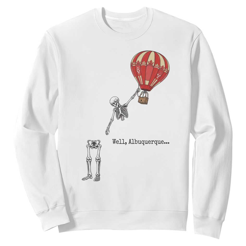 Well Albuquerque Hot Air Balloon Skeleton Meme Sweatshirt Funny New Mexico Festival Travel Joke