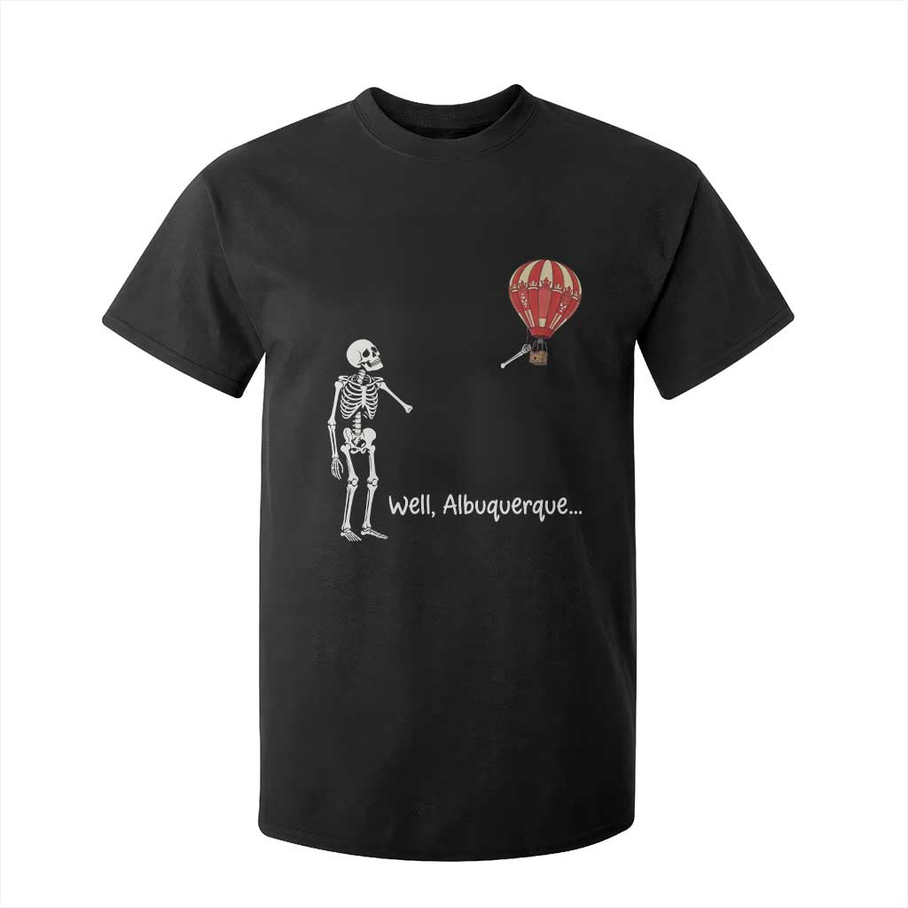 Funny Well Albuquerque Hot Air Balloon Skeleton Meme T Shirt For Kid Sarcastic New Mexico Vacation Humor