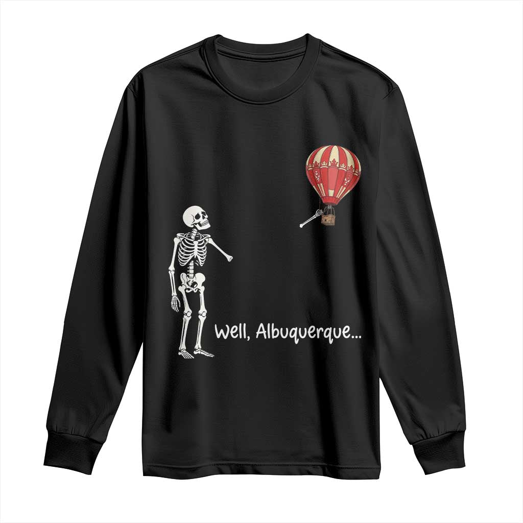 Funny Well Albuquerque Hot Air Balloon Skeleton Meme Long Sleeve Shirt Sarcastic New Mexico Vacation Humor