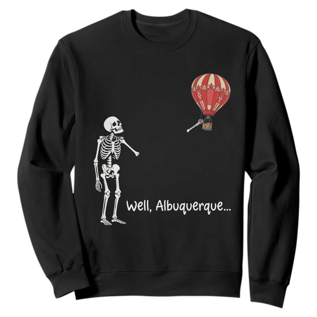 Funny Well Albuquerque Hot Air Balloon Skeleton Meme Sweatshirt Sarcastic New Mexico Vacation Humor