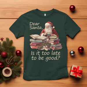 Funny Christmas T Shirt Dear Santa Is It Too Late To Be Good TS02 Dark Forest Green Printyourwear