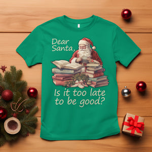 Funny Christmas T Shirt Dear Santa Is It Too Late To Be Good TS02 Irish Green Printyourwear