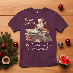 Funny Christmas T Shirt Dear Santa Is It Too Late To Be Good TS02 Maroon Printyourwear