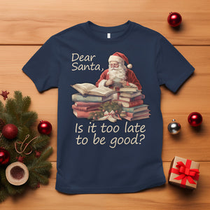 Funny Christmas T Shirt Dear Santa Is It Too Late To Be Good TS02 Navy Printyourwear