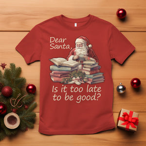 Funny Christmas T Shirt Dear Santa Is It Too Late To Be Good TS02 Red Printyourwear