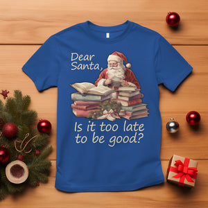 Funny Christmas T Shirt Dear Santa Is It Too Late To Be Good TS02 Royal Blue Printyourwear