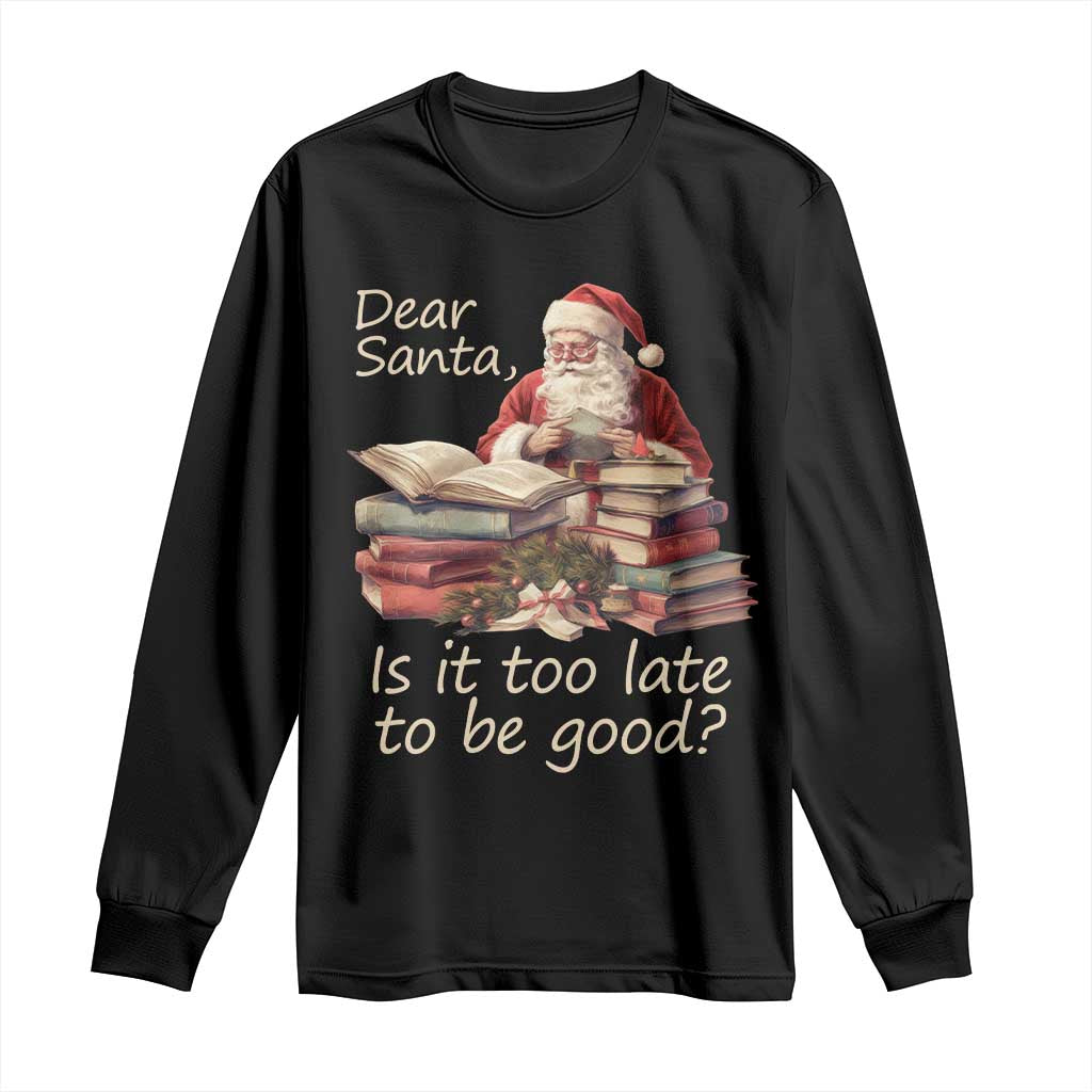 Funny Christmas Long Sleeve Shirt Dear Santa Is It Too Late To Be Good TS02 Black Print Your Wear