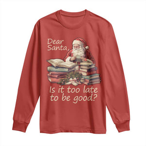 Funny Christmas Long Sleeve Shirt Dear Santa Is It Too Late To Be Good TS02 Red Print Your Wear