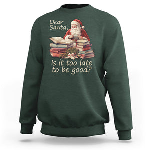 Funny Christmas Sweatshirt Dear Santa Is It Too Late To Be Good TS02 Dark Forest Green Printyourwear