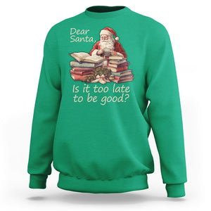 Funny Christmas Sweatshirt Dear Santa Is It Too Late To Be Good TS02 Irish Green Printyourwear