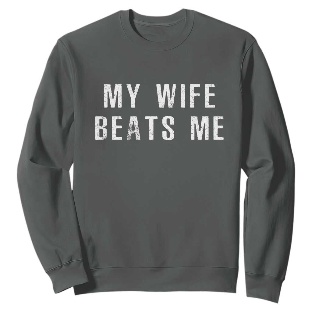 Funny Husband Joke Sweatshirt My Wife Beats Me TS02 Dark Heather Print Your Wear