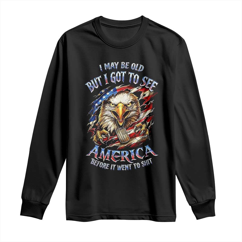 Vintage American Eagle Patriotic Pride Long Sleeve Shirt I May Be Old But I Got To See America Freedom Sarcastic Political Humor TS02 Black Print Your Wear