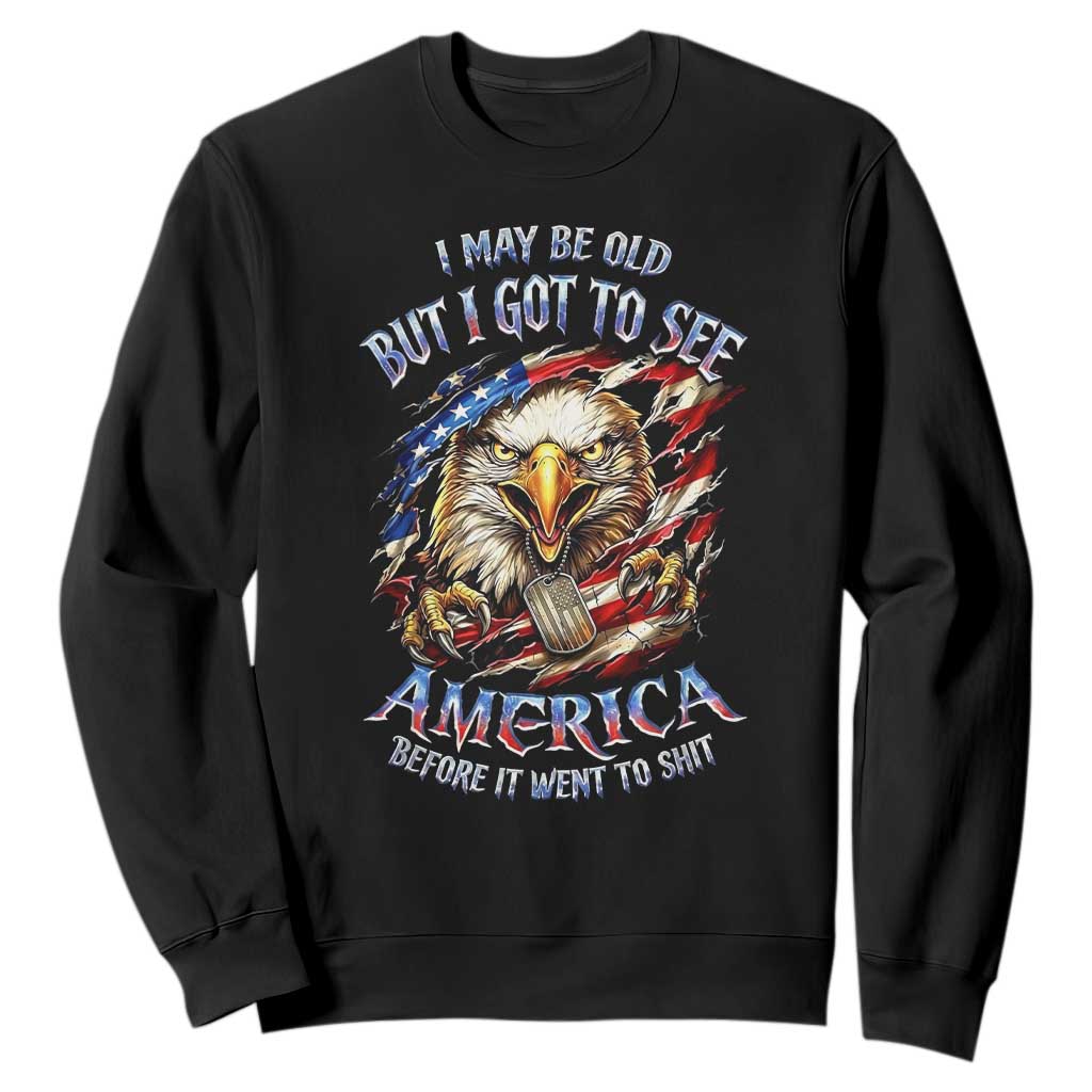 Vintage American Eagle Patriotic Pride Sweatshirt I May Be Old But I Got To See America Freedom Sarcastic Political Humor TS02 Black Print Your Wear