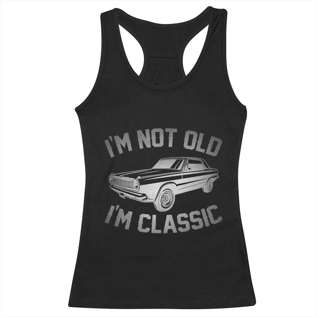 Im Not Old Im Classic Racerback Tank Top Retro Dad Funny Vintage Muscle Car Lover Gift for Men TS02 Black Print Your Wear