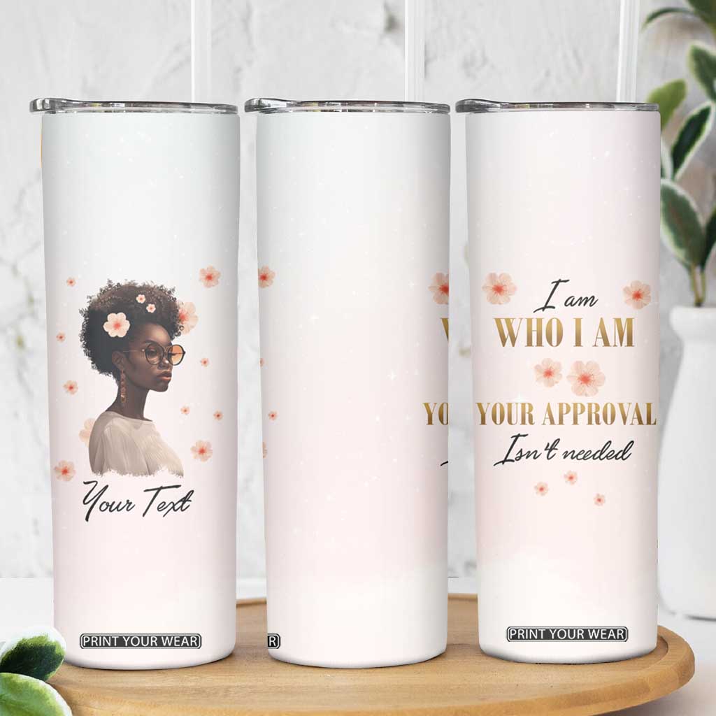 Black Woman I Am Who I Am Your Approval Isn't Needed Skinny Tumbler Personalized TS04 Print Your Wear