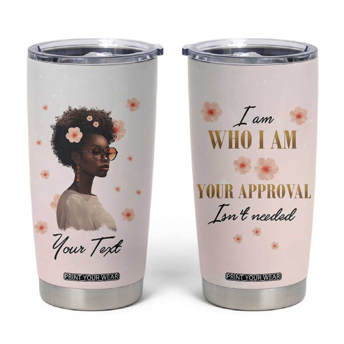 Black Woman I Am Who I Am Your Approval Isn't Needed Tumbler Cup Personalized TS04 Multicolor Print Your Wear