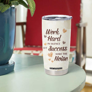 Work Hard In Silence Let Success Make The Noise Tumbler Cup Personalized TS04 Print Your Wear