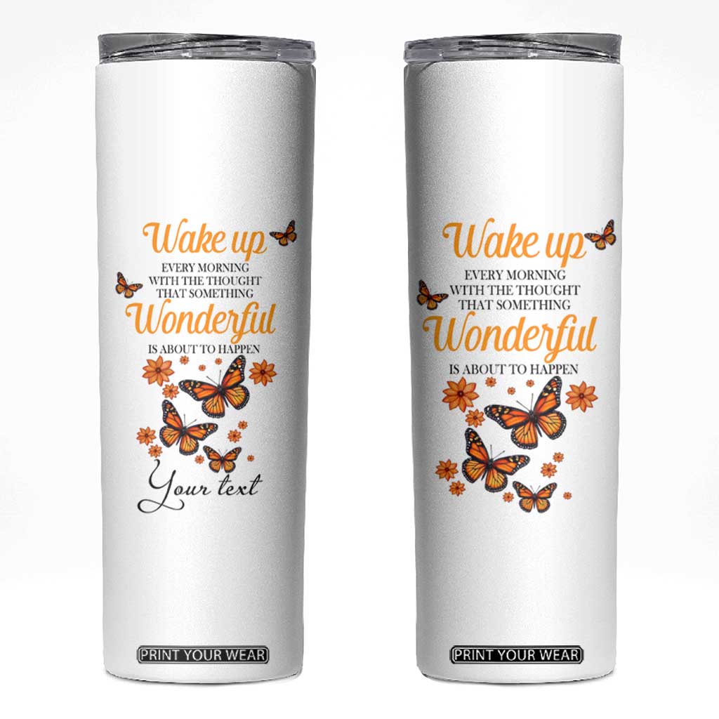 Butterfly Wake Up Every Morning With The Thought That Something Wonderful Is About To Happen Skinny Tumbler Personalized TS04 Multicolor Print Your Wear